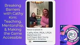 Breaking Barriers in Golf with Cathy Kim, PGA, LPGA: Teaching, Mentorship, & Accessibility (S3E13)