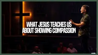 Showing Compassion Towards Others: What Jesus Teaches Us