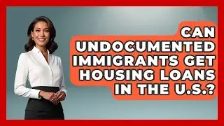 Can Undocumented Immigrants Get Housing Loans in the U.S.? | Immigrant Finance Coach News