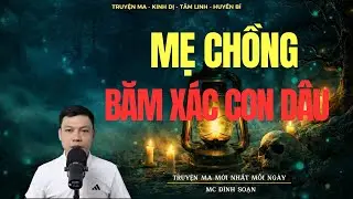 Truyện Ma Đình Soạn - MẸ CHỒNG BĂM XÁC CON DÂU | Oan Hồn Về Đòi Mạng - Chuyện Ma Rùng Rợn