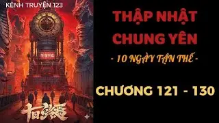 Chương 121-130 THẬP NHẬT CHUNG Y&Ecirc;N / 10 NG&Agrave;Y TẬN THẾ (Sci-Fi, Game sinh tử, V&ograve;ng lặp, V&ocirc; hạn lưu)