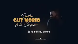 Je te mets au centre - Guy Mobio de la Compassion