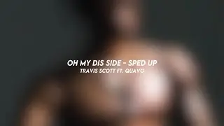 oh my dis side - travis scott ft. quavo (sped up)