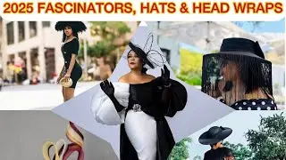 2025 FASCINATING FASCINATORS/ MILLINERY/ HEADPIECE, HATS, HEAD WRAPS FOR ELEGANT LADIES