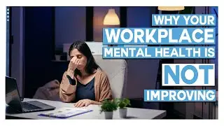 WHY Mental Health In Your Workplace Is NOT Improving!
