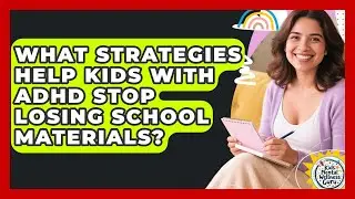 What Strategies Help Kids With ADHD Stop Losing School Materials? - Kids Mental Wellness Guru