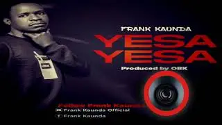 Frank Kaunda Yesa Yesa Official Audio