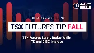 Market Open: TSX Futures Barely Budge While TD and CIBC Impress&nbsp;| Thurs Aug 28