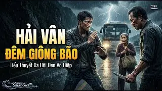 HẢI VÂN ĐÊM GIÔNG BÃO | Chuyến Xe Tử Thần Và Bí Mật Kinh Hoàng Của Bà Lão Khắc Khổ| Voice Of Shadows