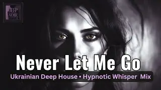 Never Let Me Go &mdash; Ukrainian Emotional Deep House