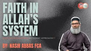 Faith in Allah&rsquo;s System | Does Islam Follow an Extremist Approach?? | By Nasir Abbas FCA