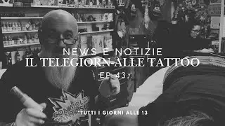 NEWS E NOTIZIE | IL TELEGIORN-ALLE TATTOO EP.43