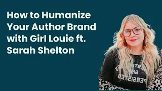 How to Humanize Your Author Brand with Girl Louie ft. Sarah Shelton