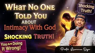 What No One Told You About Intimacy With God - Pastor Lawrence Oyor