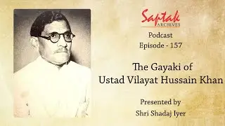Saptak Podcast I Episode - 157 I The Gayaki of Ustad Vilayat Hussain Khan