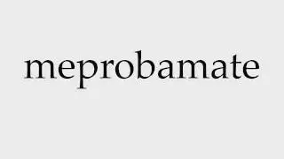 How to Pronounce meprobamate