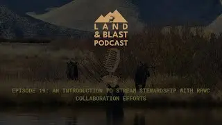 Land & Blast Podcast - Episode 19: Intro to Stream Stewardship with RRWC - Collaboration Efforts