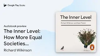 The Inner Level: How More Equal Societies&hellip; by Richard Wilkinson &middot; Audiobook preview