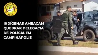 Ind&iacute;genas amea&ccedil;am quebrar delegacia de pol&iacute;cia em Campin&aacute;polis
