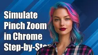 How to Simulate Pinch Zoom in Google Chrome: A Step-by-Step Guide