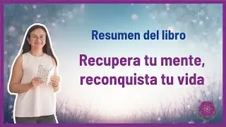 Recupera tu mente, reconquista tu vida – El resumen que NECESITAS para volver a tu centro