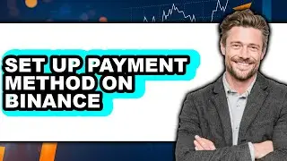 How to Set Up Payment Method on Binance (full Guide)