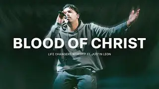 Blood of Christ | Life Changers Worship (ft. Justin Leon)