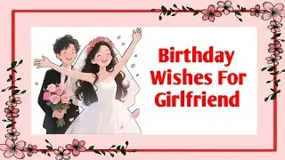 Girlfriend Birthday Wishes | Birthday Wishes For Girlfriend | Birthday Wishes For Someone Special |