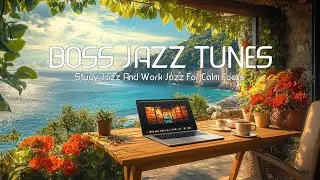 Study Jazz and Boss Jazz Work - Boss Jazz Work and Study Jazz for Focus
