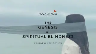 The Genesis Of Spiritual Blindness I Pastoral Reflection