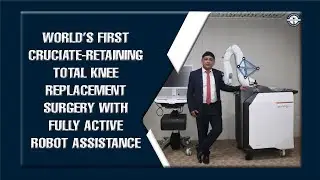 WORLD&rsquo;s FIRST CRUCIATE RETAINING TOTAL KNEE REPLACEMENT SURGERY WITH FULLY ACTIVE ROBOT ASSISTANCE
