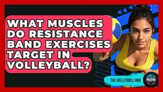 What Muscles Do Resistance Band Exercises Target In Volleyball? - The Volleyball Hub
