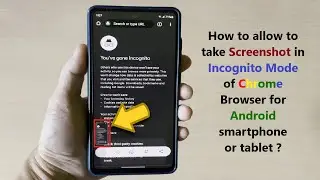 How to allow to take Screenshot in Incognito Mode of Chrome Browser for Android smartphone/tablet ?