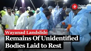 Wayanad Landslide: Unidentified Victims of Wayanad Landslide Buried | Kerala Landslide