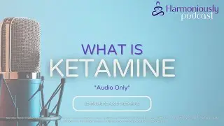 WHAT IS KETAMINE?  - EP.1  *audio only*