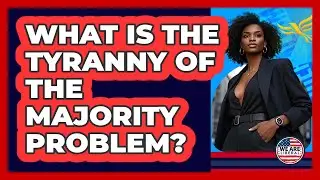What Is The Tyranny Of The Majority Problem?