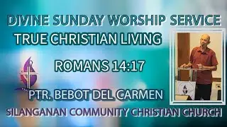 Divine Sunday Worship Service | TRUE CHRISTIAN LIVING | Romans 14:17 | Ptr. Bebot Del Carmen