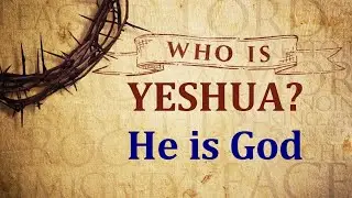 Who is Yeshua? He is God - 1/10/2026