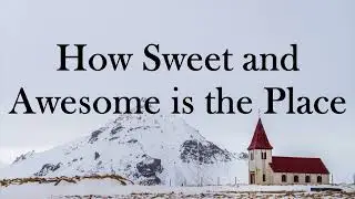 |HOW SWEET AND AWESOME IS THE PLACE (Lyric Video)| HYMN by ISAAC WATTS|