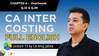 CA Inter Costing 04 &ndash; Overheads (Lecture 13) Q.33 to Q.38 | Full English