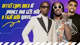 Offset Claps Back At J Prince and Gets Into A Fight With Quavo