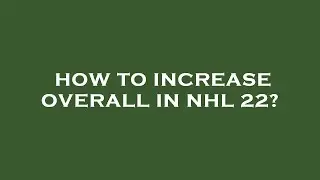 How to increase overall in nhl 22?