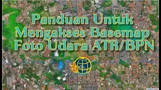 Panduan untuk Mengakses Basemap Foto Udara dari Kementerian ATR/BPN Terbaru