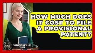 How Much Does It Cost To File A Provisional Patent? - Trademark and Patent Law Experts