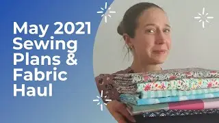 May 2021 Sewing Plans and Fabric Haul