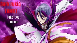 Dark Rukia [AMV] take it out on me