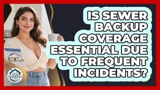 Is Sewer Backup Coverage Essential Due To Frequent Incidents? - Your Home Insurance Guide
