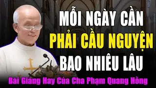 Mỗi Ngày Chúng Ta Cần Phải Cầu Nguyện Bao Nhiêu Thời Gian - Bài Giảng Của Cha Micae Phạm Quang Hồng