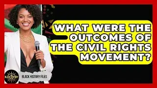 What Were the Outcomes of the Civil Rights Movement? | Black History Files News
