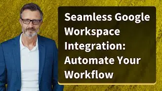 Seamless Google Workspace Integration: Automate Your Workflow